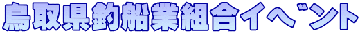 鳥取県釣船業組合ｲﾍﾞﾝﾄ